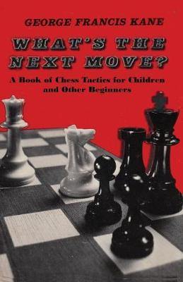 What''s the Next Move?: A Book of Chess Tactics for Children and Other Beginners - Agenda Bookshop