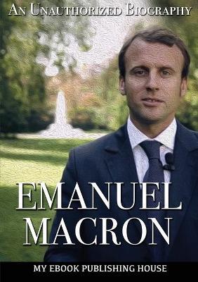 Emmanuel Macron: An Unauthorized Biography - Agenda Bookshop