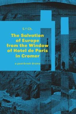The Salvation of Europe from a Window of Hotel de Paris in Cromer: A dramatic conspiracy  by a hotel window ends one''s strain  of misusing a creative stay through  four acts envisioning  the Old Continent''s final destiny. - Agenda Bookshop