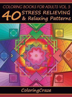 Coloring Books For Adults Volume 5: 40 Stress Relieving And Relaxing Patterns - Agenda Bookshop