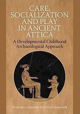 Care, Socialization & Play in Ancient Attica: A Developmental Childhood Archaeological Approach - Agenda Bookshop