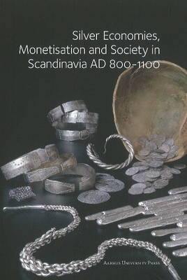 Silver Economies, Monetisation & Society in Scandinavia, AD 800-1100 - Agenda Bookshop