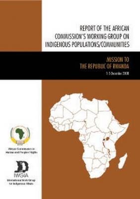 Report of the African Commission''s Working Group on Indigenous Populations / Communities: Mission to the Republic of Rwanda 1-5 December 2008 - Agenda Bookshop