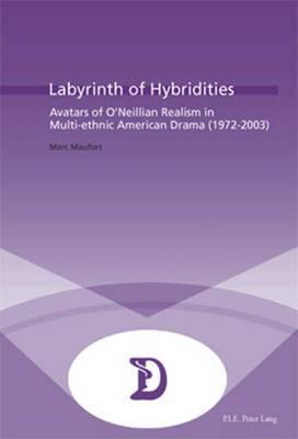 Labyrinth of Hybridities: Avatars of O''Neillian Realism in Multi-ethnic American Drama (1972-2003) - Agenda Bookshop