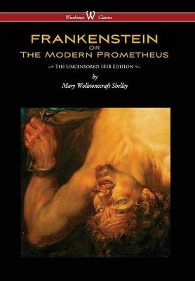 Frankenstein or the Modern Prometheus (Uncensored 1818 Edition - Wisehouse Classics) (Uncensored 1818) - Agenda Bookshop