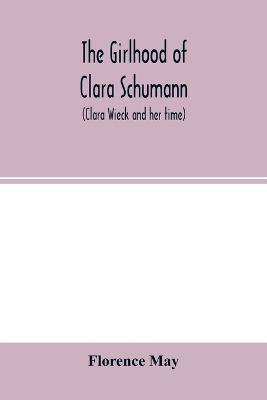 The girlhood of Clara Schumann (Clara Wieck and her time) - Agenda Bookshop