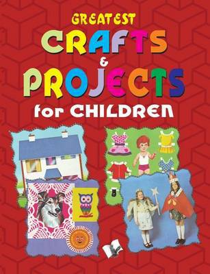 Greatest Crafts & Projects for Children: Interesting Projects for Children to Keep Them Entertained - Agenda Bookshop