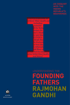 Understanding the Founding Fathers: An Enquiry into the Indian Republic''s Beginnings - Agenda Bookshop