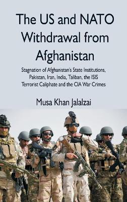 The US and NATO Withdrawal from Afghanistan: Stagnation of Afghanistan''s State Institutions, Pakistan, Iran, India, Taliban, the ISIS Terrorist Caliphate and the CIA War Crimes - Agenda Bookshop