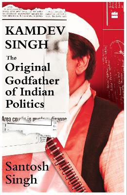 Kamdev Singh: The Original Godfather of Indian Politics - Agenda Bookshop