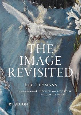 Luc Tuymans: The Image Revisited: in Conversation with Gottfried Boehm, T.J. Clark & Hans M. De Wolf - Agenda Bookshop