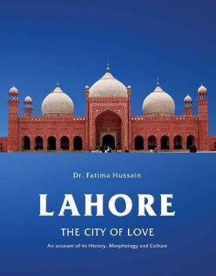 Lahore The City of Love: An account of its History, Morphology and Culture - Agenda Bookshop