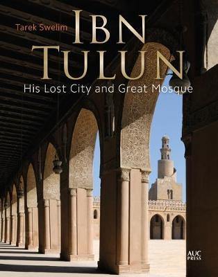 Ibn Tulun: His Lost City and Great Mosque - Agenda Bookshop