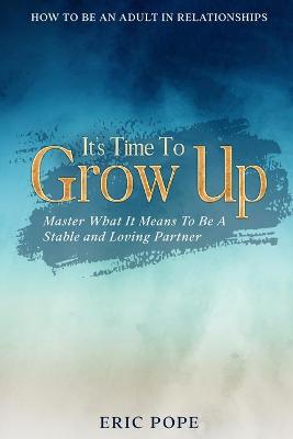 How To Be An Adult In Relationships: It''s Time To Grow Up - Master What It Means To Be A Stable and Loving Partner - Agenda Bookshop