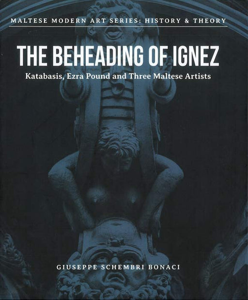 The Beheading of Ignez  Katabasis, Ezra Pound and Three Maltese Artists - Agenda Bookshop
