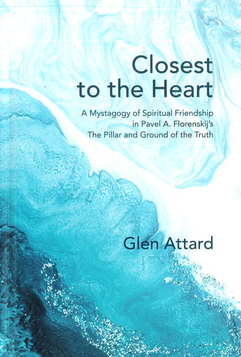Closest to the Heart - A Mystagogy of Spiritual Friendship in Pavel A. Florenskij's The Pillar and Ground of the Truth - Agenda Bookshop