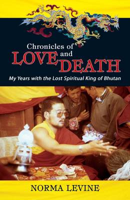 Chronicles of Love & Death: My Years with the Lost Spiritual King of Bhutan - Agenda Bookshop