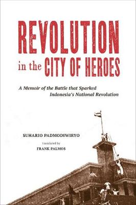 Revolution in the City of Heroes: A Memoir of the Battle that Sparked Indonesia''s National Revolution - Agenda Bookshop