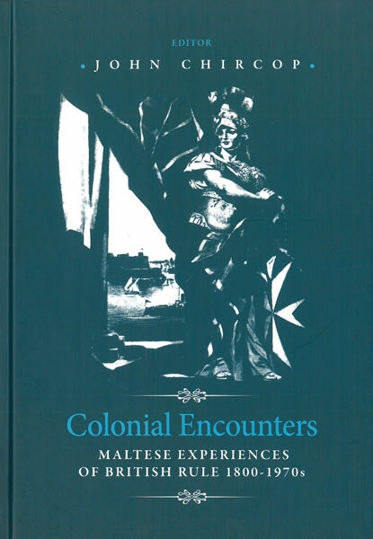 Colonial Encounters - Maltese Experiences of British Rule 1800-1970s - Agenda Bookshop