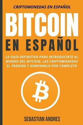 Bitcoin en Español: La guía definitiva para introducirte al mundo del Bitcoin, las Criptomonedas, el Trading y dominarlo por completo - Agenda Bookshop