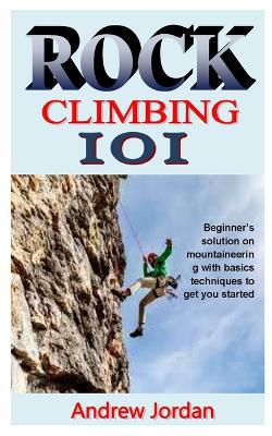 Rock Climbing 101: Beginner''s solution on mountaineering with basics techniques to get you started - Agenda Bookshop