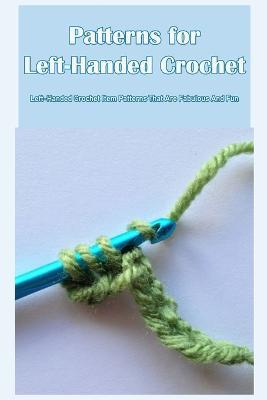 Patterns for Left-Handed Crochet: Left-Handed Crochet Item Patterns That Are Fabulous And Fun - Agenda Bookshop