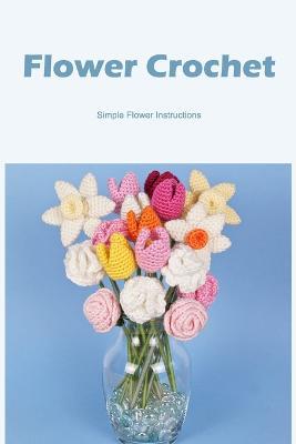 Flower Crochet: Simple Flower Instructions - Agenda Bookshop