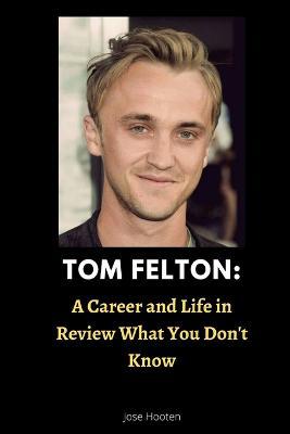 Tom Felton: A Career and Life in Review What You Don''t Know - Agenda Bookshop