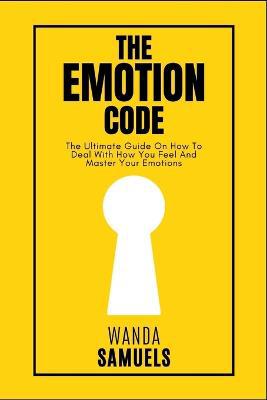 The Emotion Code: The Ultimate Guide On How To Deal With How You Feel And Master Your Emotions - Agenda Bookshop