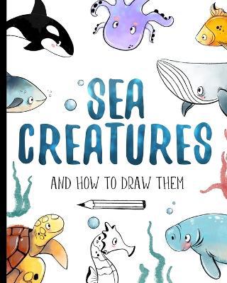 Sea Creatures And How To Draw Them: How to draw book for kids with step by step instructions - Agenda Bookshop