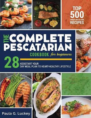The Complete Pescatarian Cookbook for Beginners: Top 500 vibrant and delicious recipes to kickstart your heart-healthy lifestyle - Agenda Bookshop