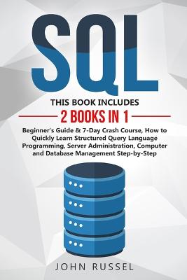 SQL: 2 Books in 1: Beginner''s Guide & 7-Day Crash Course, How to Quickly Learn Structured Query Language Programming, Server Administration, Computer and Database Management Step-by-Step - Agenda Bookshop
