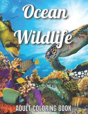 Ocean Wildlife Adult Coloring Book: An Adult Coloring Book Featuring Beautiful Marine Animals, Tropical Fish, Coral Reefs And Wildlife To Relieve Stress And Relax (Ocean Wildlife Adult Coloring Boo... - Agenda Bookshop