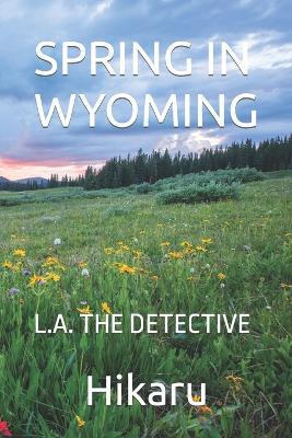 Spring in Wyoming: L.A. the Detective 1 - Agenda Bookshop