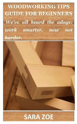 Woodworking Tips Guide for Beginners: We''ve all heard the adage: work smarter, now not harder. - Agenda Bookshop