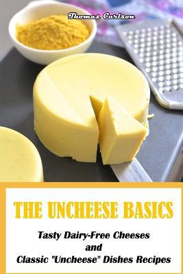 The Uncheese Basics: Tasty Dairy-Free Cheeses and Classic ''''Uncheese'''' Dishes Recipes - Agenda Bookshop